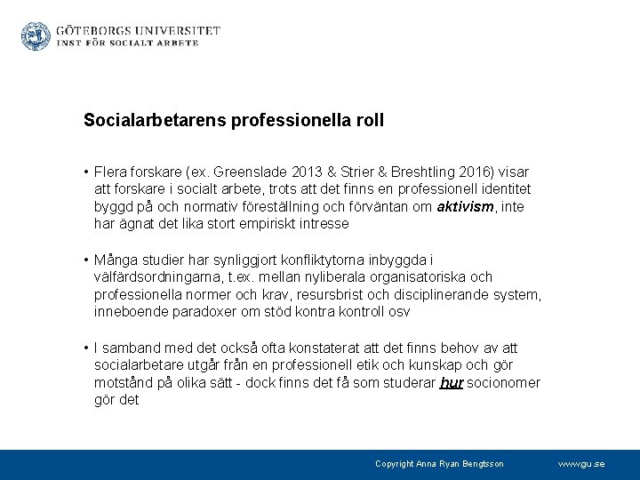 Socialarbetarens professionella roll • Flera forskare (ex. Greenslade 2013 & Strier & Breshtling 2016)