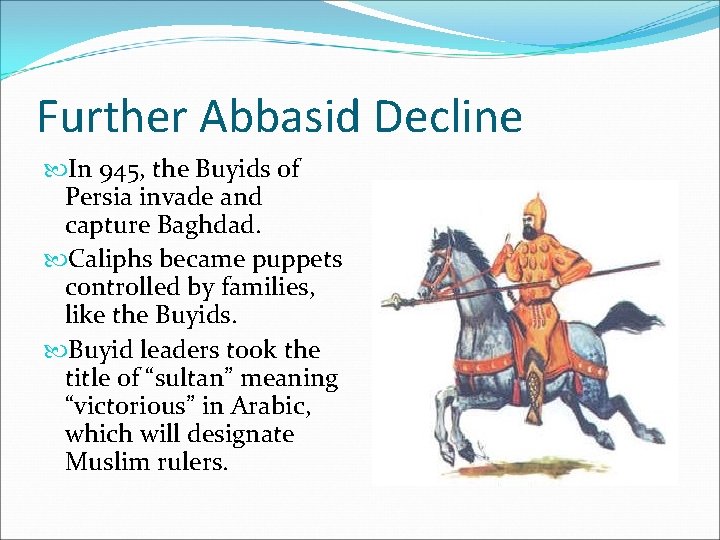 Further Abbasid Decline In 945, the Buyids of Persia invade and capture Baghdad. Caliphs