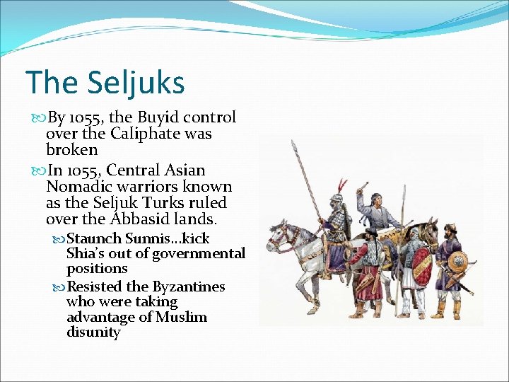 The Seljuks By 1055, the Buyid control over the Caliphate was broken In 1055,