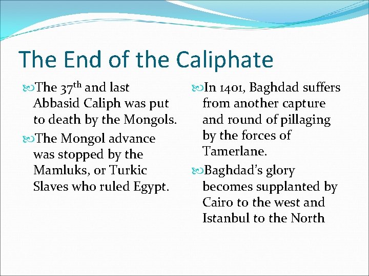 The End of the Caliphate The 37 th and last Abbasid Caliph was put