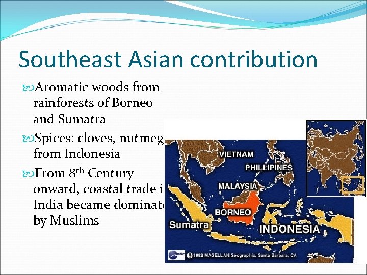 Southeast Asian contribution Aromatic woods from rainforests of Borneo and Sumatra Spices: cloves, nutmeg