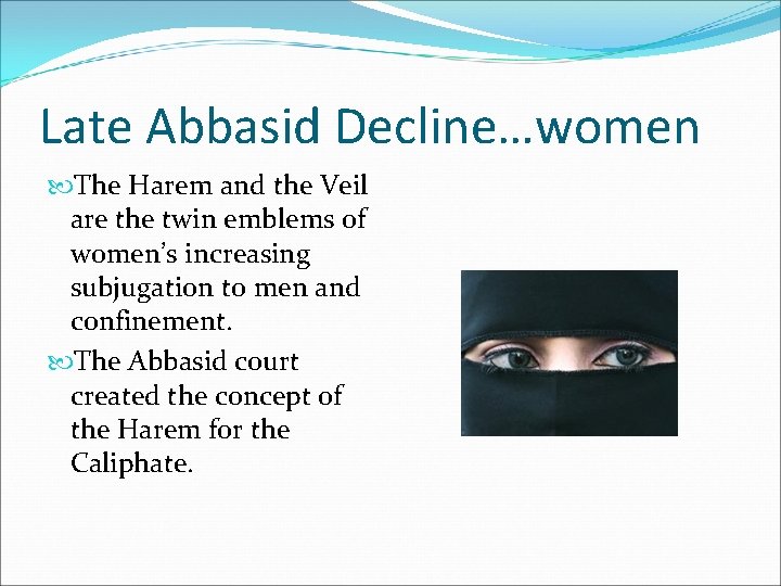 Late Abbasid Decline…women The Harem and the Veil are the twin emblems of women’s