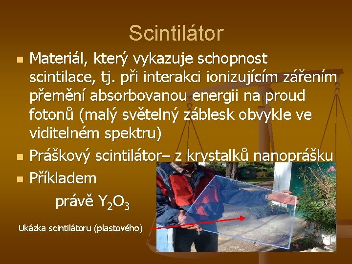 Scintilátor n n n Materiál, který vykazuje schopnost scintilace, tj. při interakci ionizujícím zářením