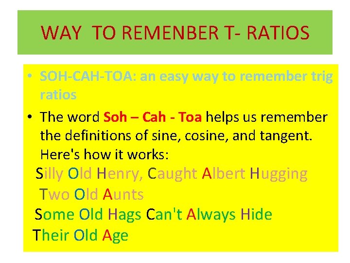 WAY TO REMENBER T- RATIOS • SOH-CAH-TOA: an easy way to remember trig ratios