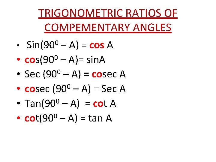 TRIGONOMETRIC RATIOS OF COMPEMENTARY ANGLES • Sin(900 – A) = cos A • •