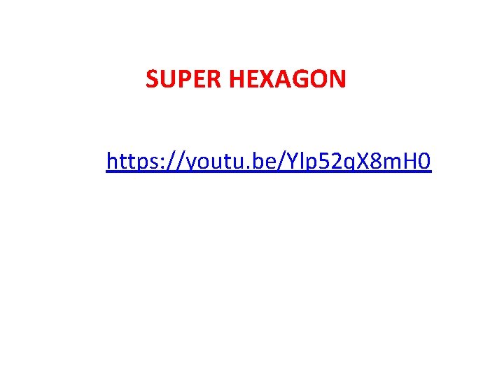  SUPER HEXAGON https: //youtu. be/Ylp 52 q. X 8 m. H 0 