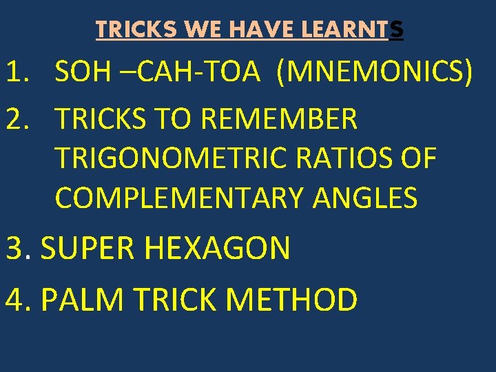 TRICKS WE HAVE LEARNTS 1. SOH –CAH-TOA (MNEMONICS) 2. TRICKS TO REMEMBER TRIGONOMETRIC RATIOS