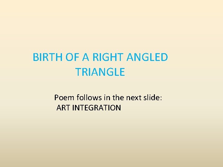 BIRTH OF A RIGHT ANGLED TRIANGLE Poem follows in the next slide: ART INTEGRATION