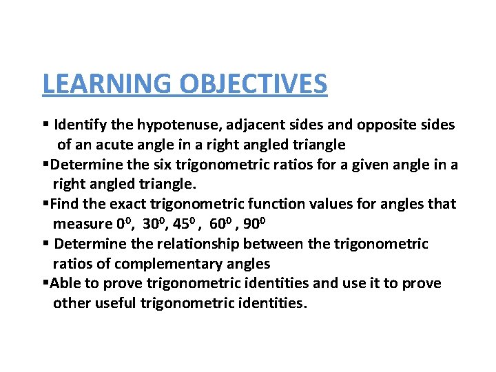 LEARNING OBJECTIVES § Identify the hypotenuse, adjacent sides and opposite sides of an acute