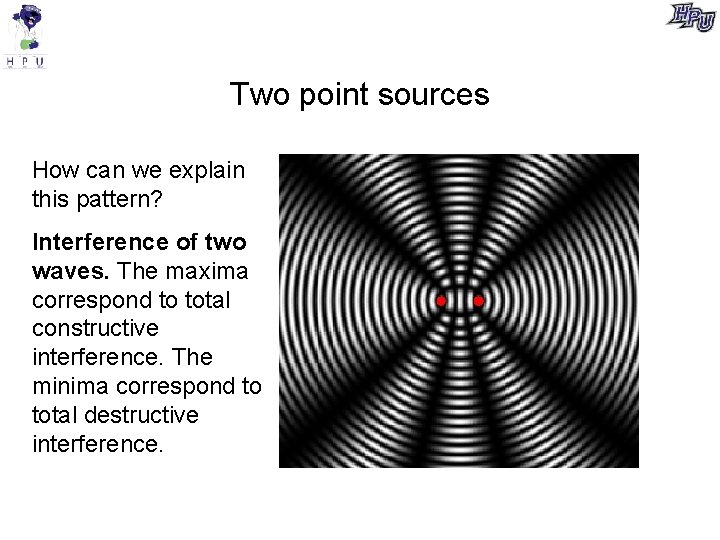 Two point sources How can we explain this pattern? Interference of two waves. The