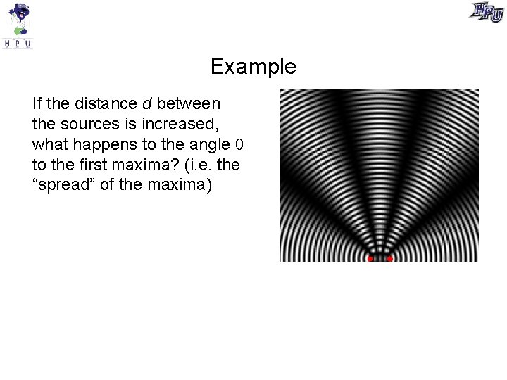 Example If the distance d between the sources is increased, what happens to the