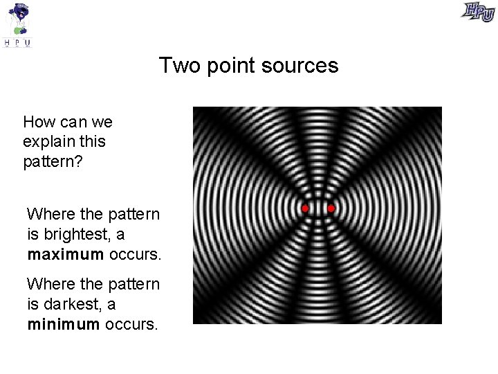 Two point sources How can we explain this pattern? Where the pattern is brightest,