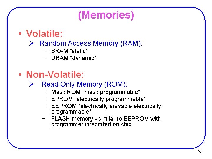 (Memories) • Volatile: Ø Random Access Memory (RAM): − SRAM "static" − DRAM "dynamic" (Memories) • Volatile: Ø Random Access Memory (RAM): − SRAM "static" − DRAM "dynamic"