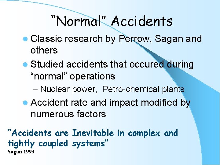 “Normal” Accidents l Classic research by Perrow, Sagan and others l Studied accidents that