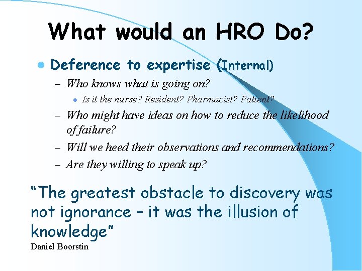 What would an HRO Do? l Deference to expertise (Internal) – Who knows what