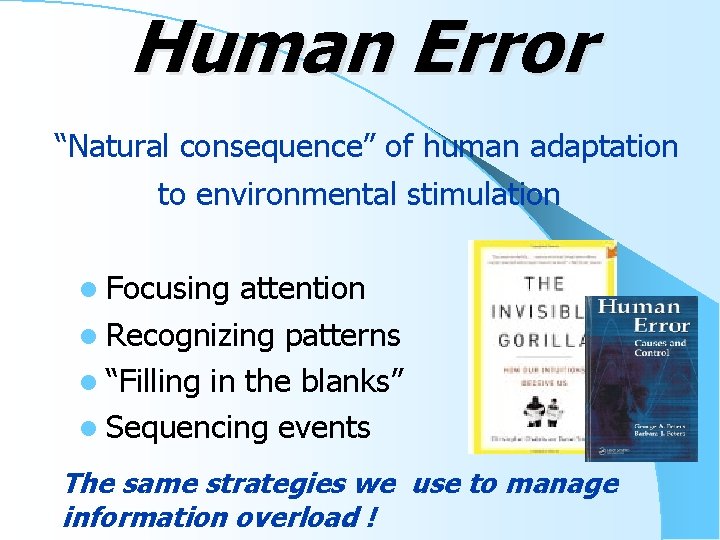 Human Error “Natural consequence” of human adaptation to environmental stimulation l Focusing attention l