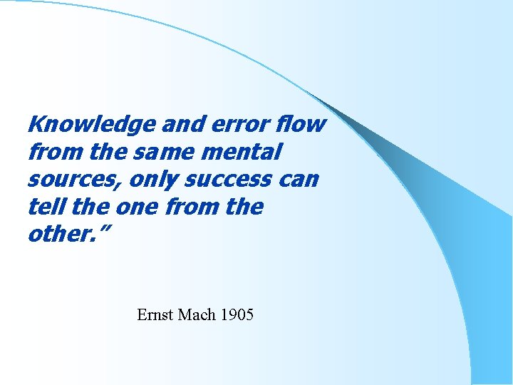 Knowledge and error flow from the same mental sources, only success can tell the