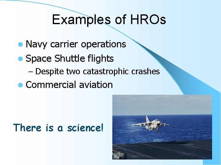 Examples of HROs l Navy carrier operations l Space Shuttle flights – Despite two