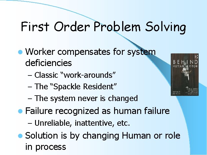 First Order Problem Solving l Worker compensates for system deficiencies – Classic “work-arounds” –