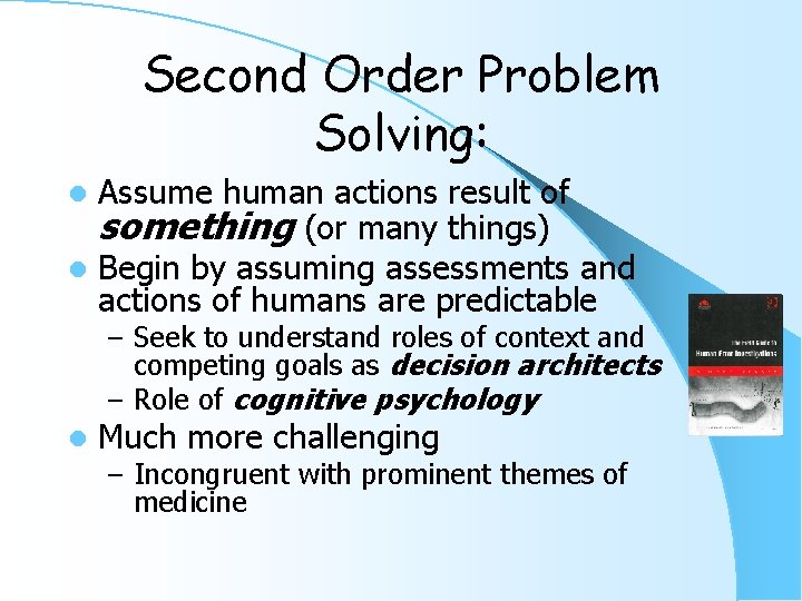 Second Order Problem Solving: Assume human actions result of something (or many things) l