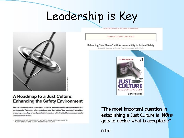 Leadership is Key “The most important question in establishing a Just Culture is Who