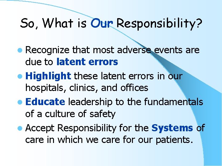 So, What is Our Responsibility? l Recognize that most adverse events are due to