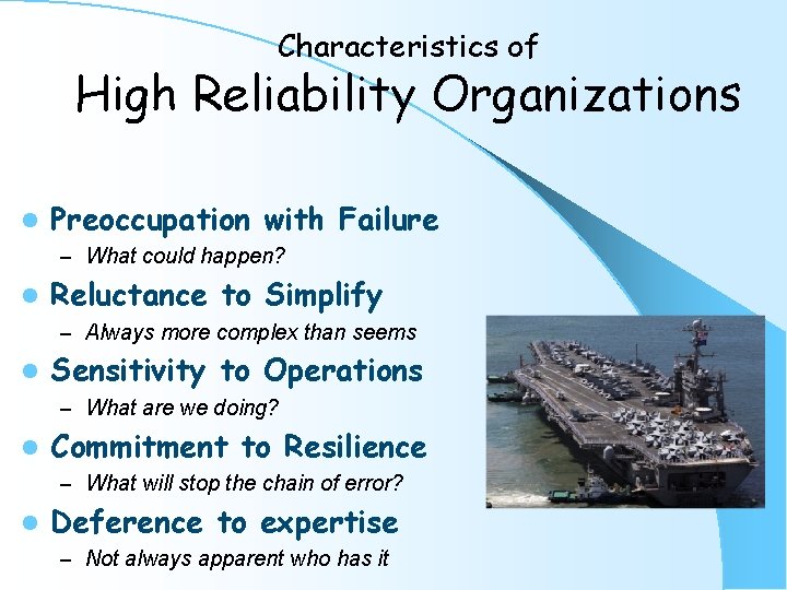 Characteristics of High Reliability Organizations l Preoccupation with Failure – What could happen? l