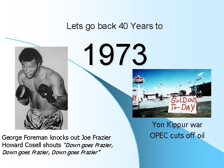 Lets go back 40 Years to 1973 George Foreman knocks out Joe Frazier Howard