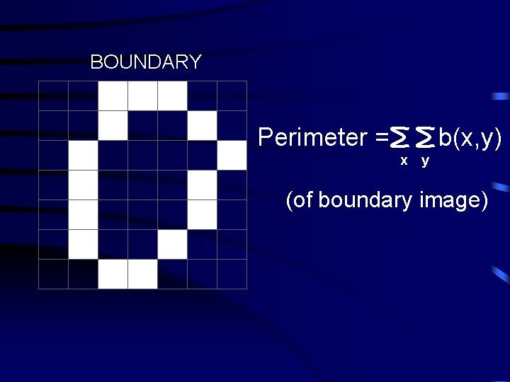 BOUNDARY Perimeter = b(x, y) x y (of boundary image) 