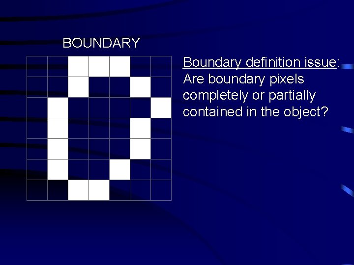 BOUNDARY Boundary definition issue: Are boundary pixels completely or partially contained in the object?