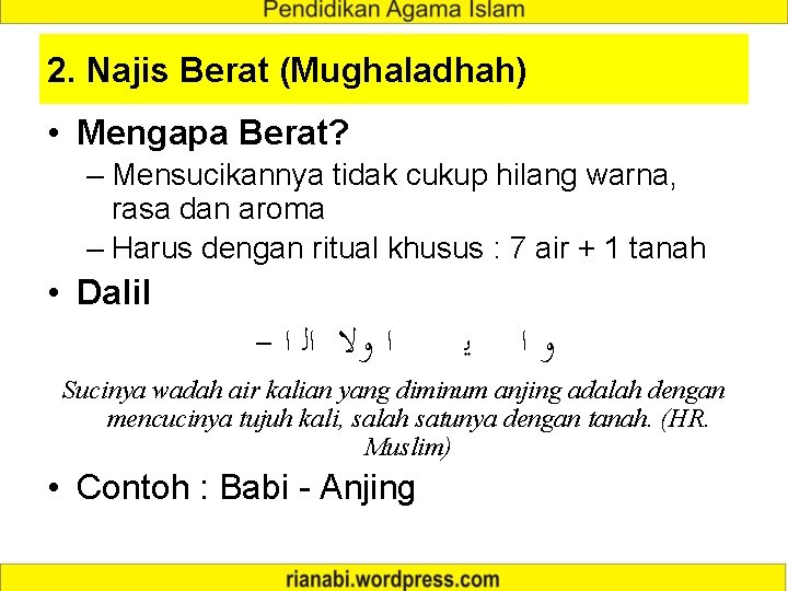 2. Najis Berat (Mughaladhah) • Mengapa Berat? – Mensucikannya tidak cukup hilang warna, rasa