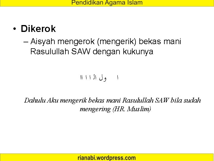  • Dikerok – Aisyah mengerok (mengerik) bekas mani Rasulullah SAW dengan kukunya ﺍﺍ