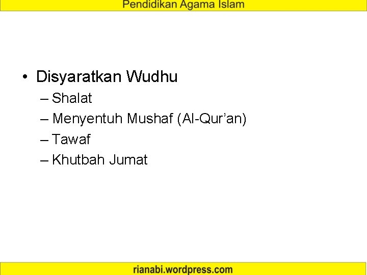  • Disyaratkan Wudhu – Shalat – Menyentuh Mushaf (Al-Qur’an) – Tawaf – Khutbah