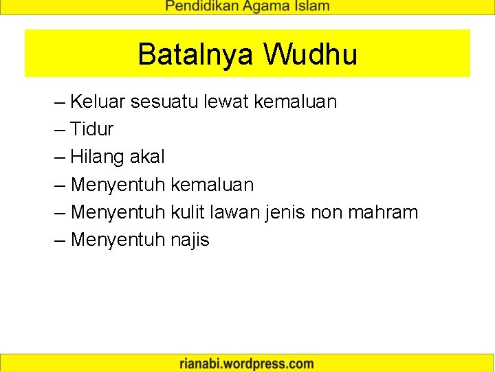 Batalnya Wudhu – Keluar sesuatu lewat kemaluan – Tidur – Hilang akal – Menyentuh