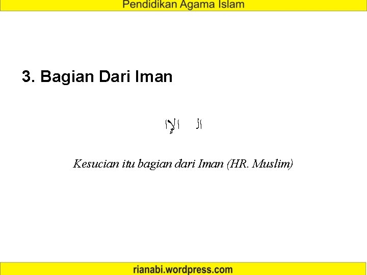 3. Bagian Dari Iman ﺍﻹﺍ ﺍﻟ Kesucian itu bagian dari Iman (HR. Muslim) 