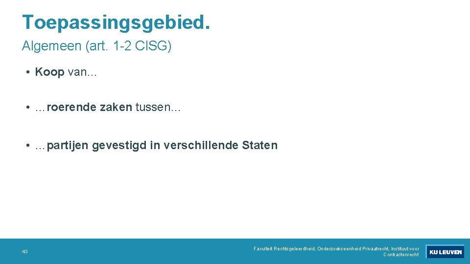 Toepassingsgebied. Algemeen (art. 1 -2 CISG) • Koop van… • …roerende zaken tussen… •