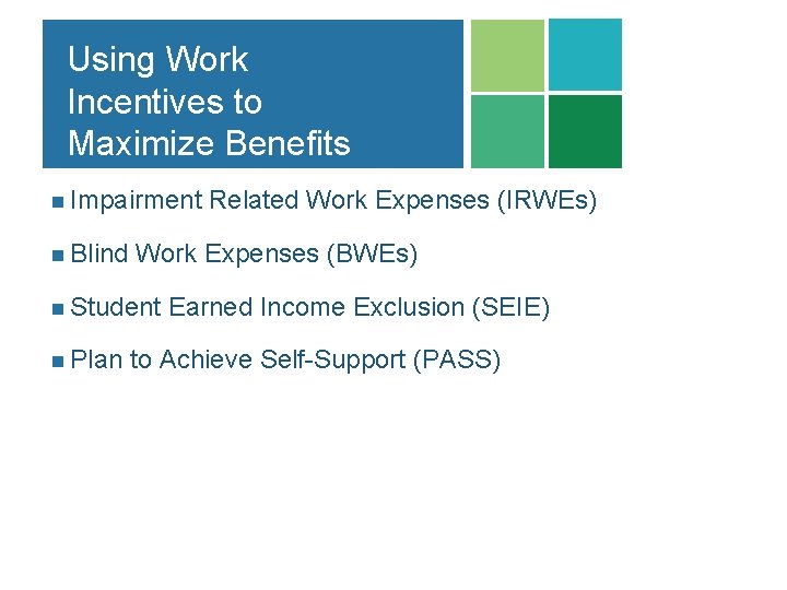 Using Work Incentives to Maximize Benefits n Impairment Related Work Expenses (IRWEs) n Blind Using Work Incentives to Maximize Benefits n Impairment Related Work Expenses (IRWEs) n Blind