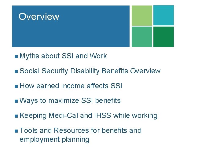 Overview n Myths about SSI and Work n Social Security Disability Benefits Overview n