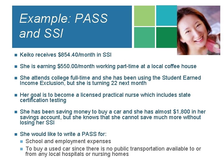 Example: PASS and SSI n Keiko receives $854. 40/month in SSI n She is