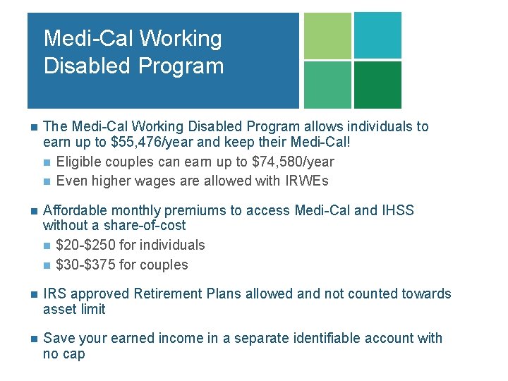 Medi-Cal Working Disabled Program n The Medi-Cal Working Disabled Program allows individuals to earn