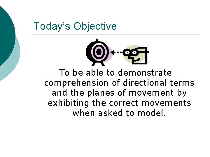 Today’s Objective To be able to demonstrate comprehension of directional terms and the planes Today’s Objective To be able to demonstrate comprehension of directional terms and the planes