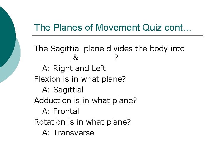 The Planes of Movement Quiz cont… The Sagittial plane divides the body into ______ The Planes of Movement Quiz cont… The Sagittial plane divides the body into ______