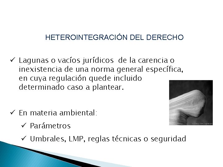 HETEROINTEGRACIÓN DEL DERECHO ü Lagunas o vacíos jurídicos de la carencia o inexistencia de