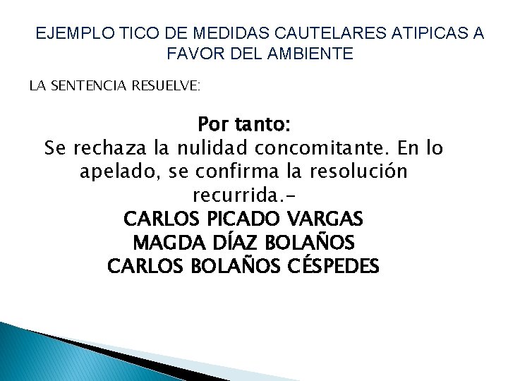 EJEMPLO TICO DE MEDIDAS CAUTELARES ATIPICAS A FAVOR DEL AMBIENTE LA SENTENCIA RESUELVE: Por