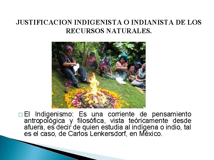 JUSTIFICACION INDIGENISTA O INDIANISTA DE LOS RECURSOS NATURALES. � El Indigenismo: Es una corriente