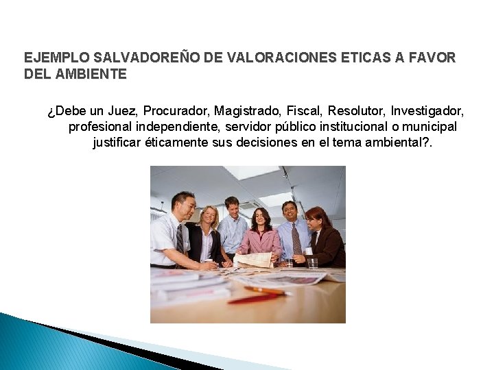 EJEMPLO SALVADOREÑO DE VALORACIONES ETICAS A FAVOR DEL AMBIENTE ¿Debe un Juez, Procurador, Magistrado,