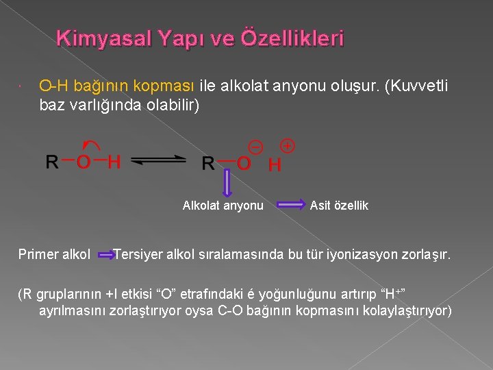 Kimyasal Yapı ve Özellikleri O-H bağının kopması ile alkolat anyonu oluşur. (Kuvvetli baz varlığında