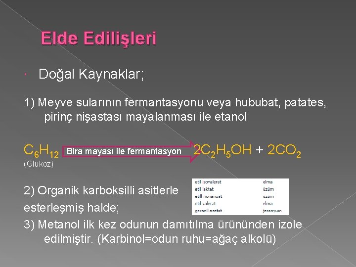 Elde Edilişleri Doğal Kaynaklar; 1) Meyve sularının fermantasyonu veya hububat, patates, pirinç nişastası mayalanması