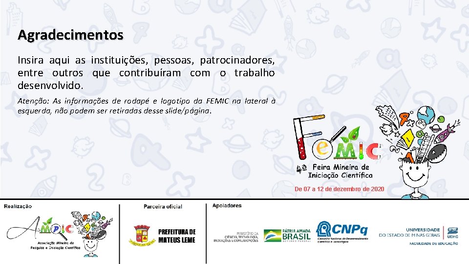 Agradecimentos Insira aqui as instituições, pessoas, patrocinadores, entre outros que contribuíram com o trabalho Agradecimentos Insira aqui as instituições, pessoas, patrocinadores, entre outros que contribuíram com o trabalho