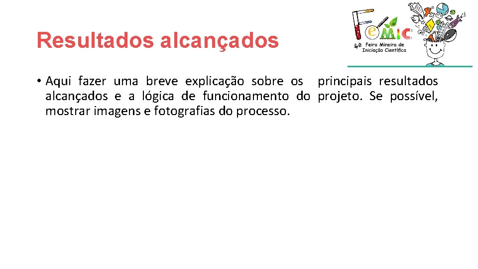 Resultados alcançados • Aqui fazer uma breve explicação sobre os principais resultados alcançados e Resultados alcançados • Aqui fazer uma breve explicação sobre os principais resultados alcançados e